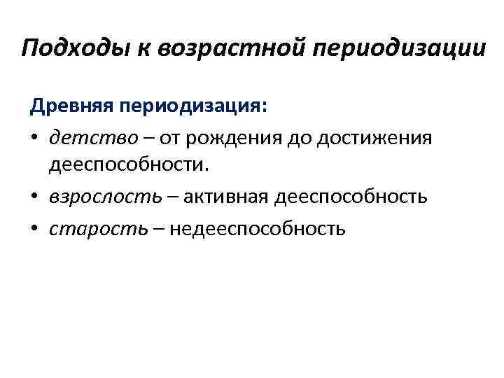 Подходы к возрастной периодизации Древняя периодизация: • детство – от рождения до достижения дееспособности.