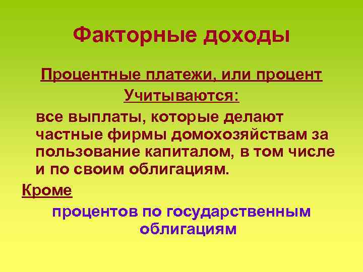 Факторные доходы Процентные платежи, или процент Учитываются: все выплаты, которые делают частные фирмы домохозяйствам