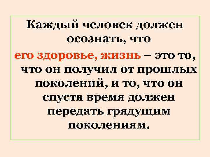 Каждый человек должен осознать, что его здоровье, жизнь – это то, что он получил