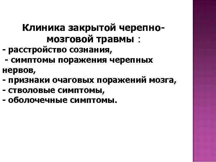 Клиника закрытой черепномозговой травмы : - расстройство сознания, - симптомы поражения черепных нервов, -
