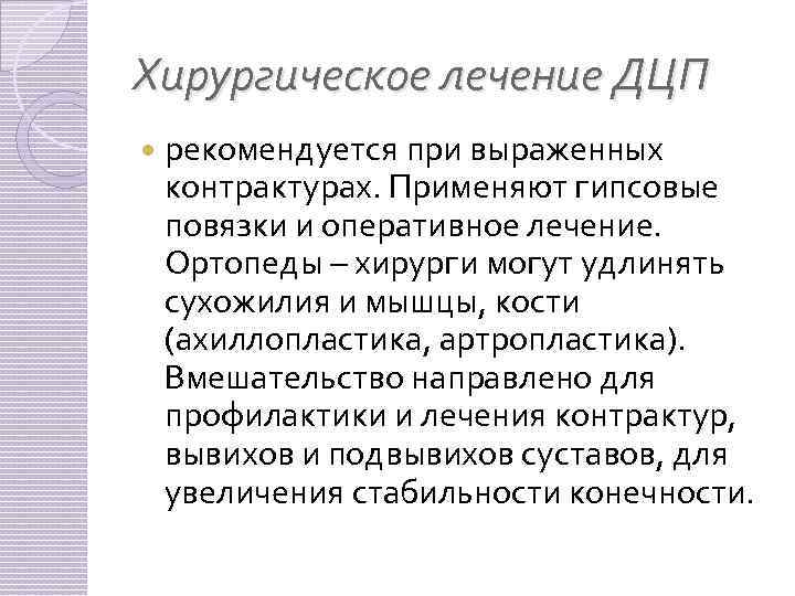 Хирургическое лечение ДЦП рекомендуется при выраженных контрактурах. Применяют гипсовые повязки и оперативное лечение. Ортопеды
