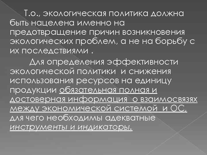 Т. о. , экологическая политика должна быть нацелена именно на предотвращение причин возникновения экологических