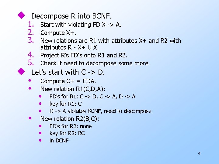 u u Decompose R into BCNF. 1. 2. 3. 4. 5. Start with violating