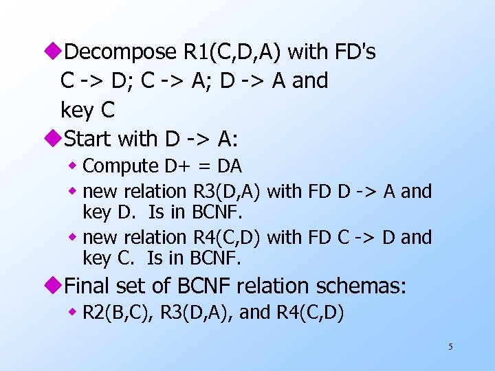 u. Decompose R 1(C, D, A) with FD's C -> D; C -> A;