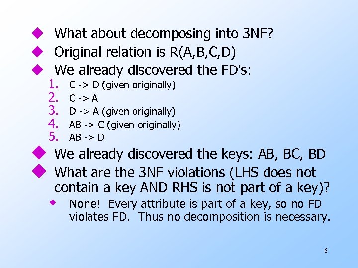 u What about decomposing into 3 NF? u Original relation is R(A, B, C,