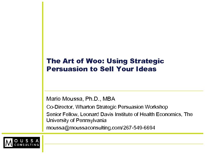The Art of Woo: Using Strategic Persuasion to Sell Your Ideas Mario Moussa, Ph.