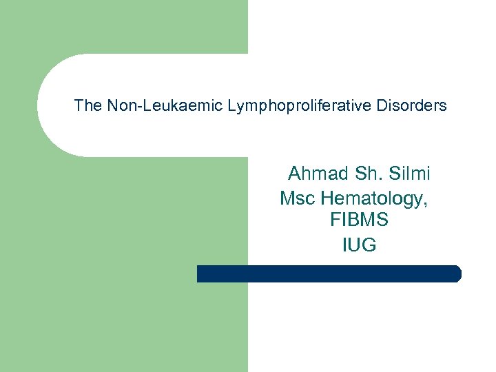 The Non-Leukaemic Lymphoproliferative Disorders Ahmad Sh. Silmi Msc Hematology, FIBMS IUG 