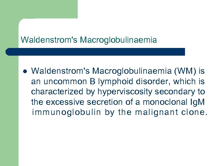 Waldenstrom's Macroglobulinaemia l Waldenstrom's Macroglobulinaemia (WM) is an uncommon B lymphoid disorder, which is