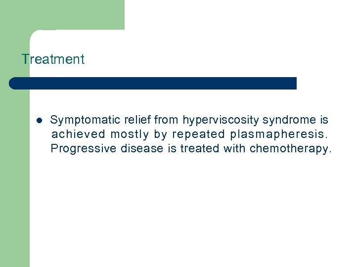 Treatment l Symptomatic relief from hyperviscosity syndrome is achieved mostly by repeated plasmapheresis. Progressive