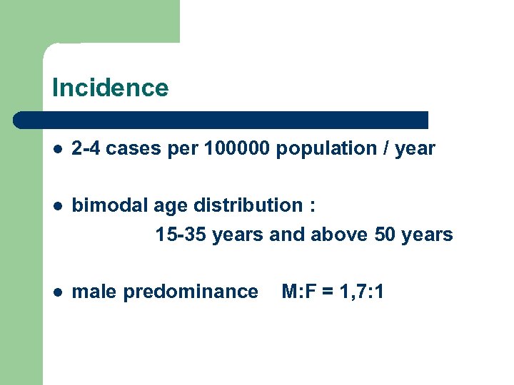 Incidence l 2 -4 cases per 100000 population / year l bimodal age distribution
