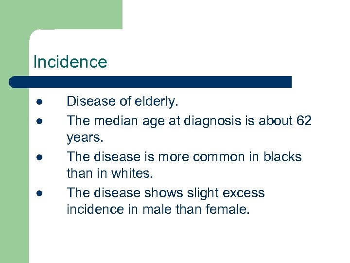Incidence l l Disease of elderly. The median age at diagnosis is about 62