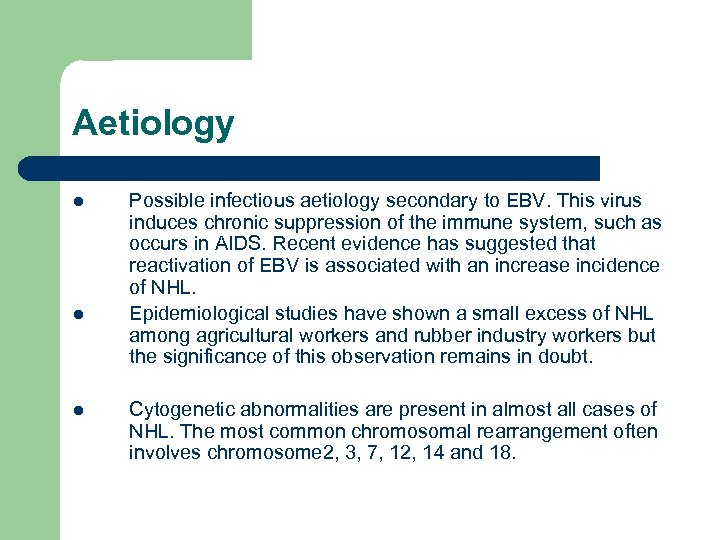 Aetiology l l l Possible infectious aetiology secondary to EBV. This virus induces chronic