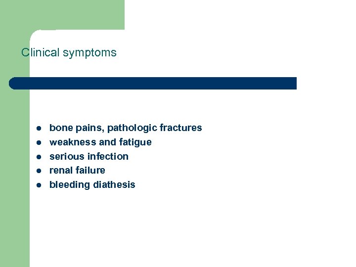 Clinical symptoms l l l bone pains, pathologic fractures weakness and fatigue serious infection