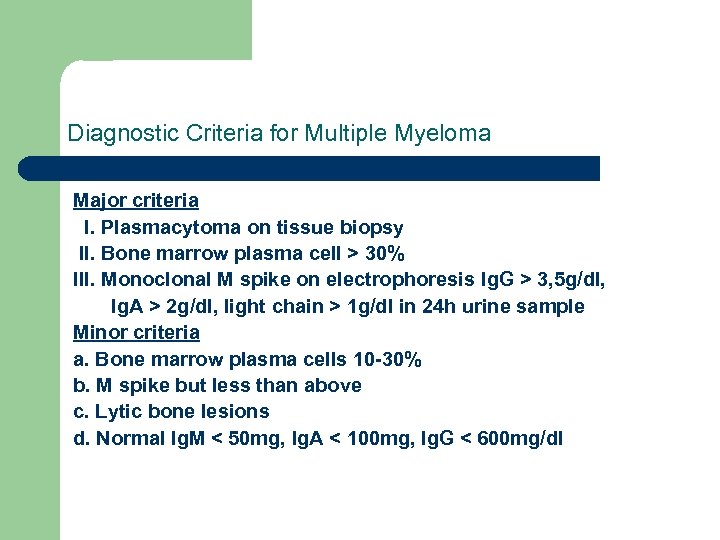 Diagnostic Criteria for Multiple Myeloma Major criteria I. Plasmacytoma on tissue biopsy II. Bone