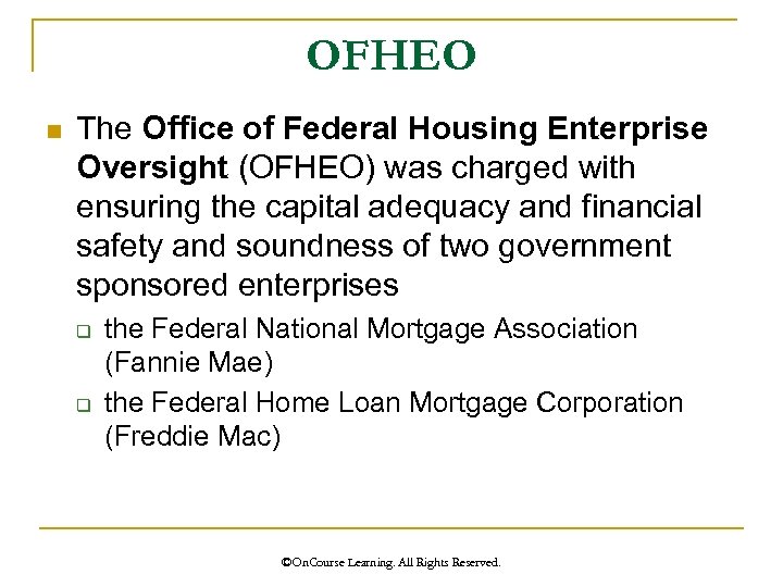 OFHEO n The Office of Federal Housing Enterprise Oversight (OFHEO) was charged with ensuring