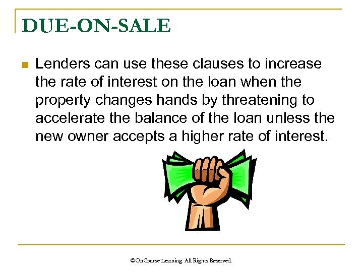 DUE-ON-SALE n Lenders can use these clauses to increase the rate of interest on