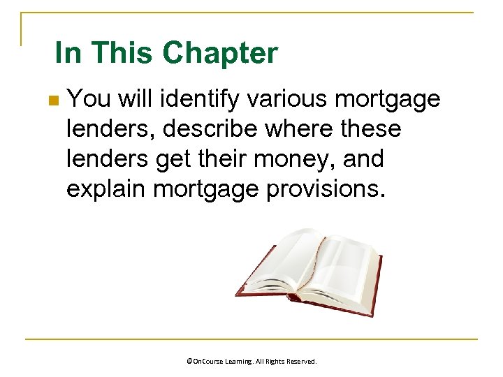 In This Chapter n You will identify various mortgage lenders, describe where these lenders