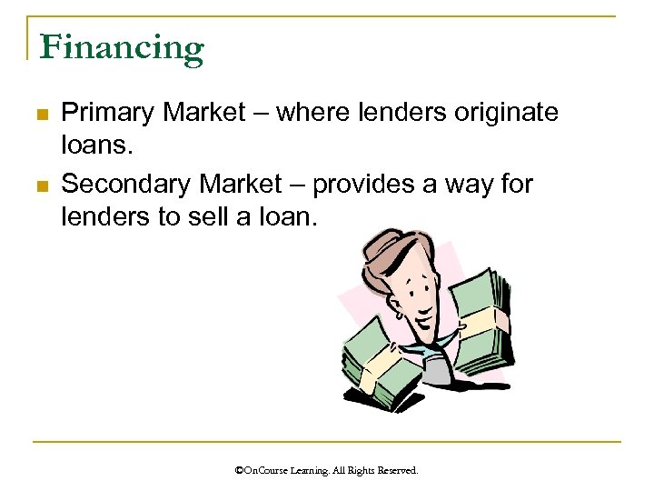 Financing n n Primary Market – where lenders originate loans. Secondary Market – provides