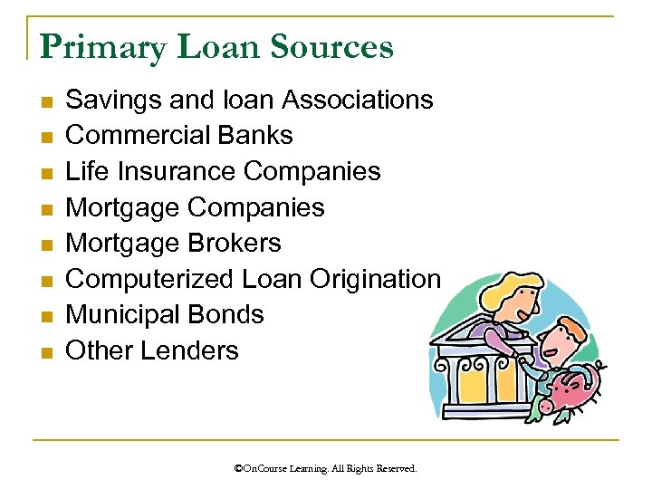 Primary Loan Sources n n n n Savings and loan Associations Commercial Banks Life