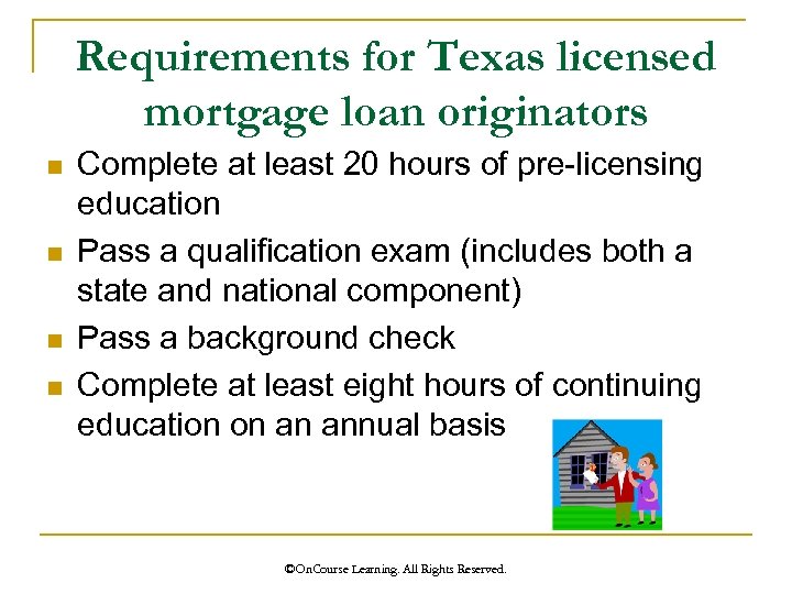 Requirements for Texas licensed mortgage loan originators n n Complete at least 20 hours