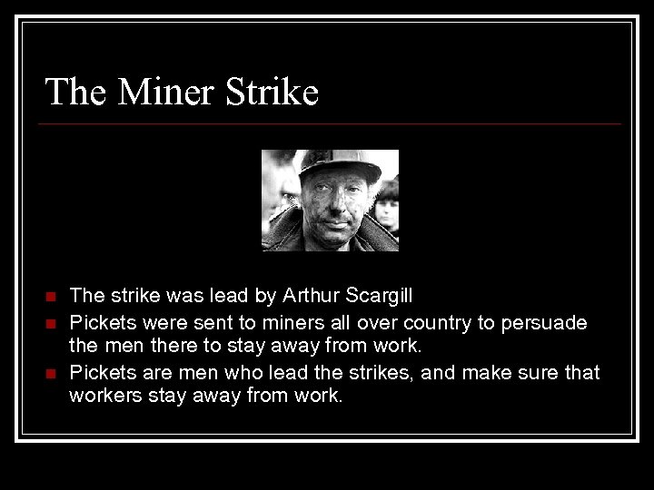 The Miner Strike n n n The strike was lead by Arthur Scargill Pickets