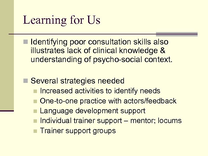 Learning for Us n Identifying poor consultation skills also illustrates lack of clinical knowledge