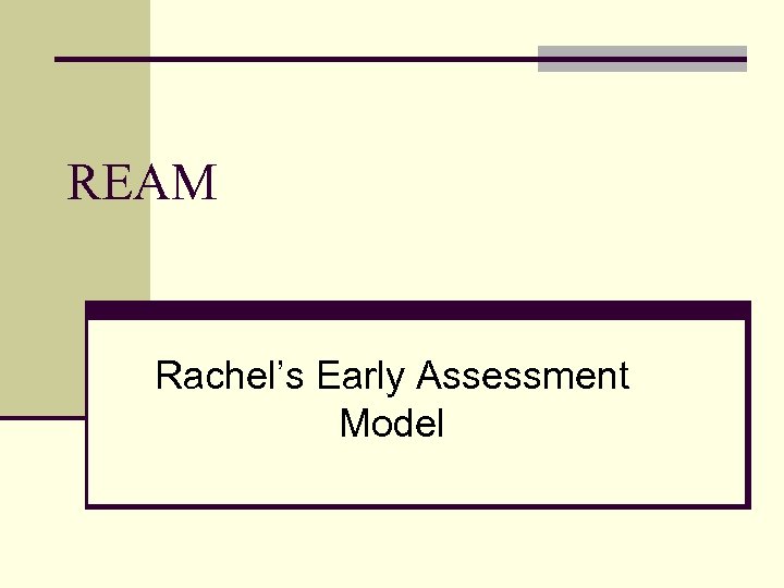 REAM Rachel’s Early Assessment Model 