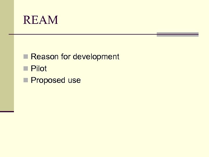 REAM n Reason for development n Pilot n Proposed use 