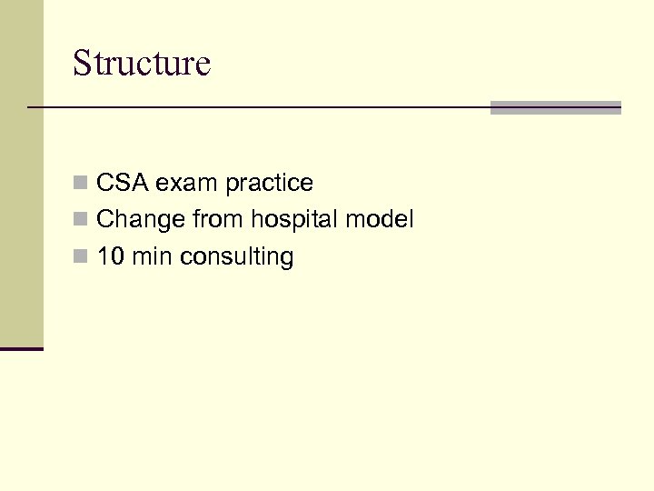 Structure n CSA exam practice n Change from hospital model n 10 min consulting