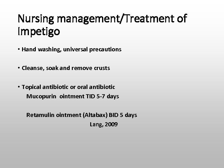 Nursing management/Treatment of Impetigo • Hand washing, universal precautions • Cleanse, soak and remove