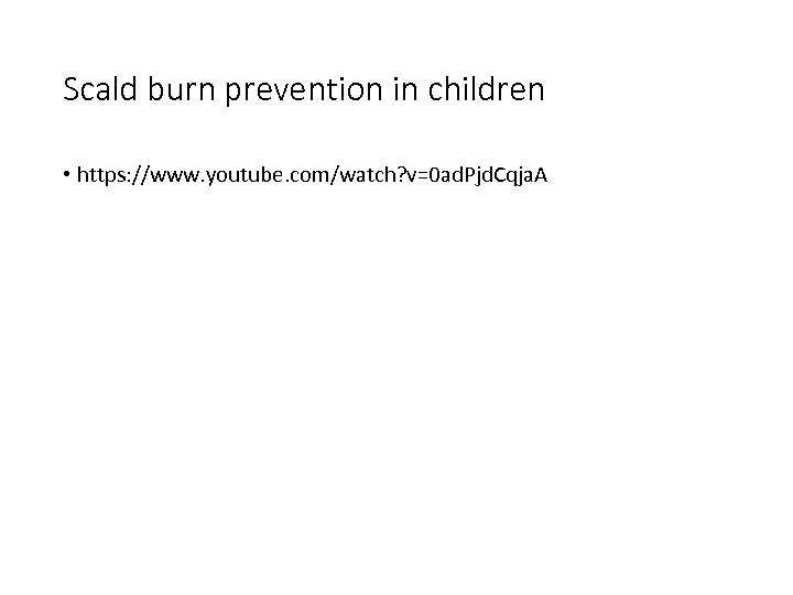 Scald burn prevention in children • https: //www. youtube. com/watch? v=0 ad. Pjd. Cqja.