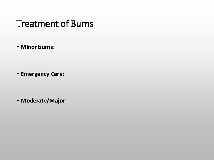 Treatment of Burns • Minor burns: • Emergency Care: • Moderate/Major 