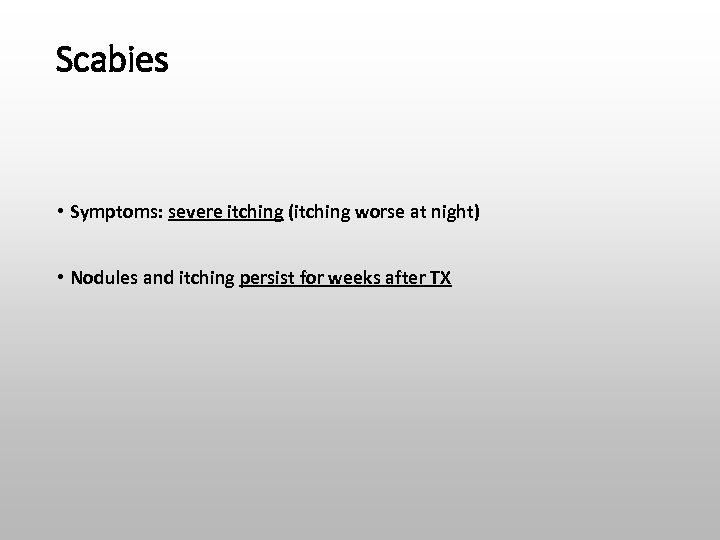 Scabies • Symptoms: severe itching (itching worse at night) • Nodules and itching persist
