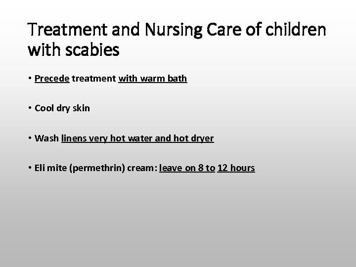 Treatment and Nursing Care of children with scabies • Precede treatment with warm bath