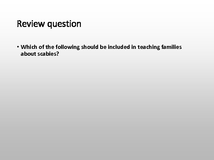 Review question • Which of the following should be included in teaching families about