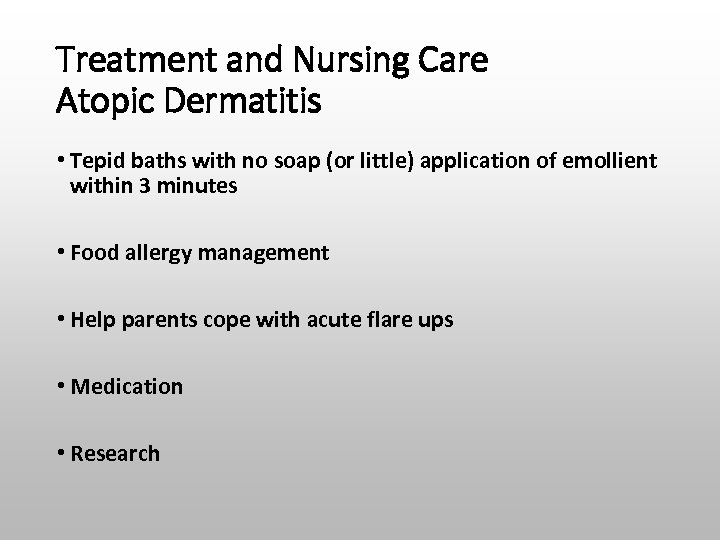 Treatment and Nursing Care Atopic Dermatitis • Tepid baths with no soap (or little)