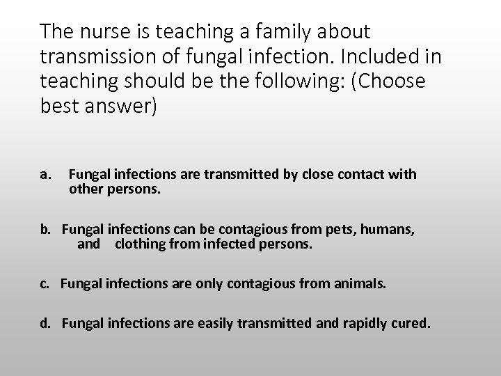 The nurse is teaching a family about transmission of fungal infection. Included in teaching