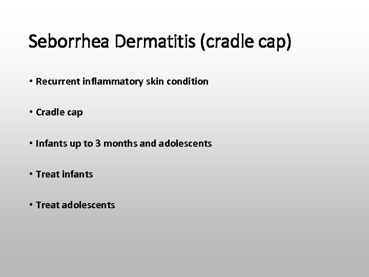 Seborrhea Dermatitis (cradle cap) • Recurrent inflammatory skin condition • Cradle cap • Infants
