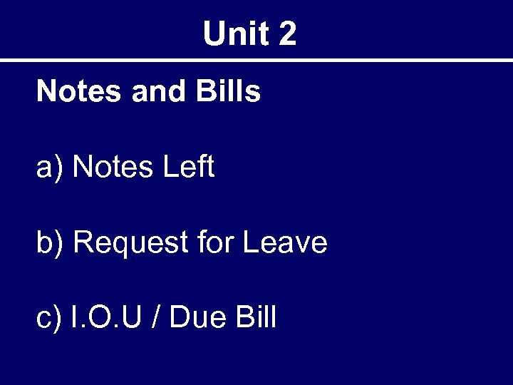 Unit 2 Notes and Bills a) Notes Left b) Request for Leave c) I.