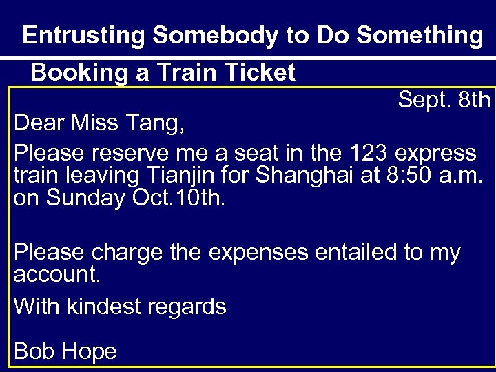 Entrusting Somebody to Do Something Booking a Train Ticket Sept. 8 th Dear Miss
