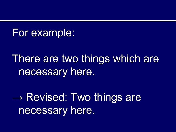 For example: There are two things which are necessary here. → Revised: Two things