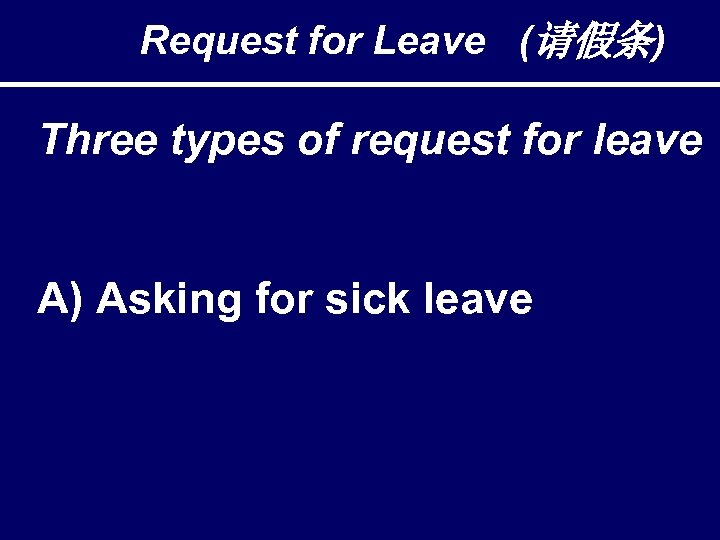 Request for Leave (请假条) Three types of request for leave A) Asking for sick