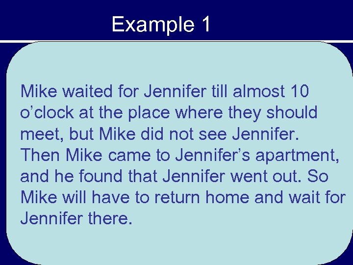 Example 1 Mike waited for Jennifer till almost 10 o’clock at the place where