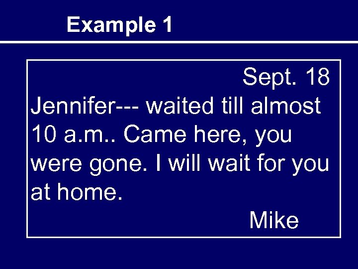 Example 1 Sept. 18 Jennifer--- waited till almost 10 a. m. . Came here,
