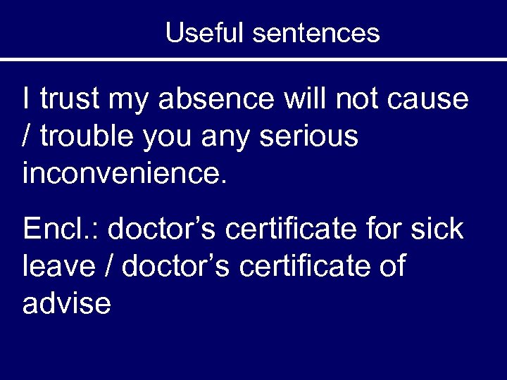 Useful sentences I trust my absence will not cause / trouble you any serious