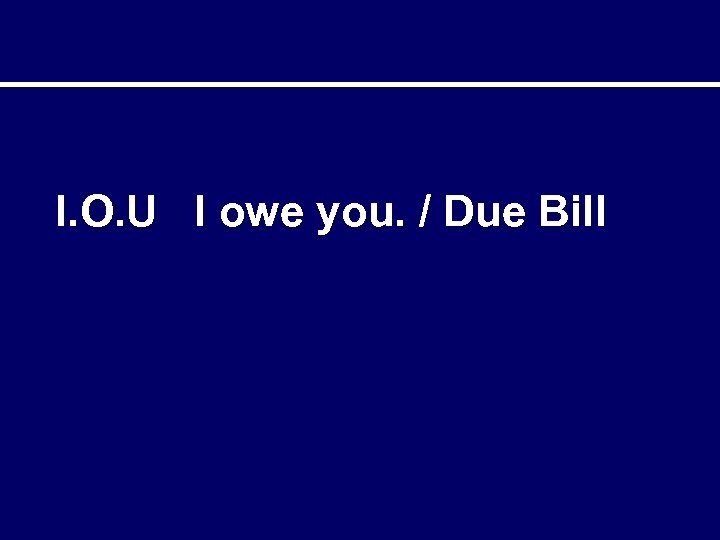 I. O. U I owe you. / Due Bill 