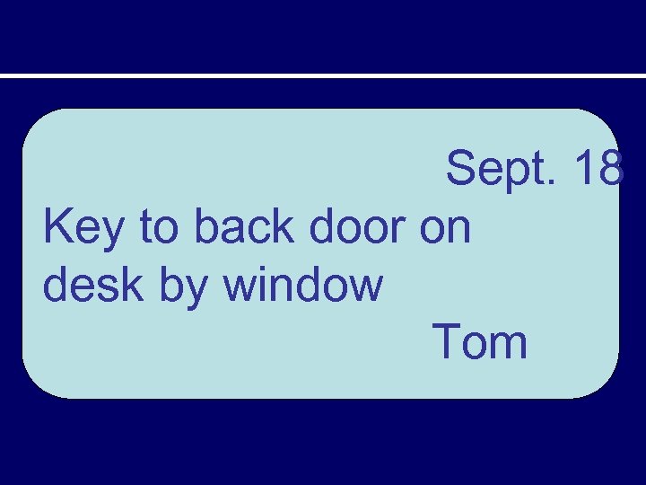 Sept. 18 Key to back door on desk by window Tom 
