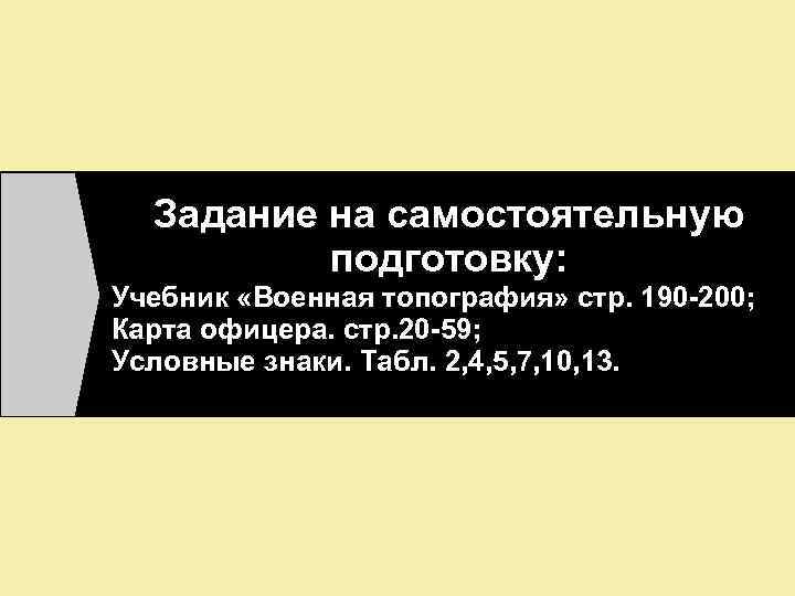 Задание на самостоятельную подготовку: Учебник «Военная топография» стр. 190 -200; Карта офицера. стр. 20