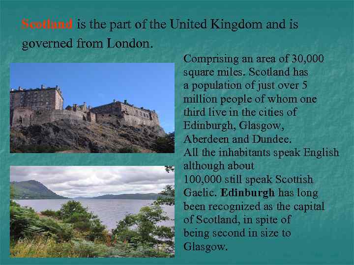 Scotland is the part of the United Kingdom and is governed from London. Comprising
