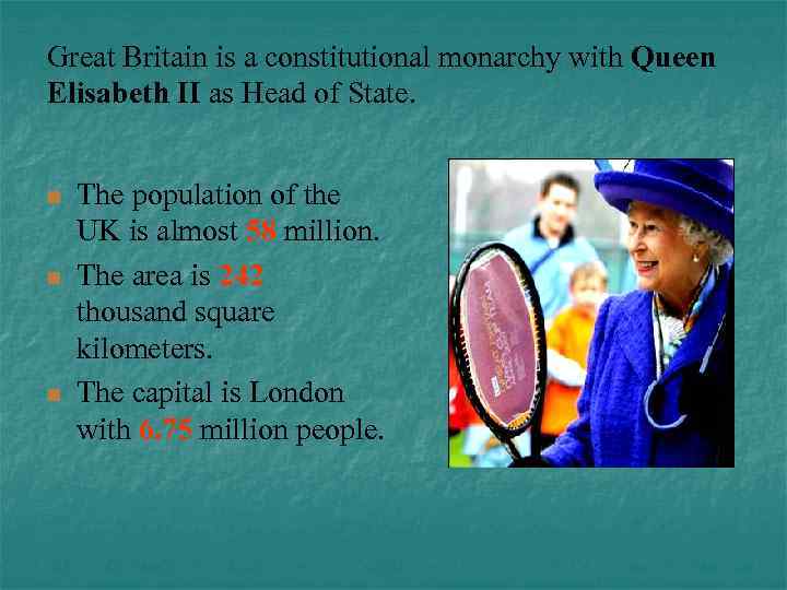 Great Britain is a constitutional monarchy with Queen Elisabeth II as Head of State.